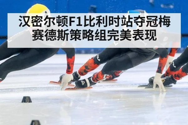 汉密尔顿F1比利时站夺冠梅赛德斯策略组完美表现