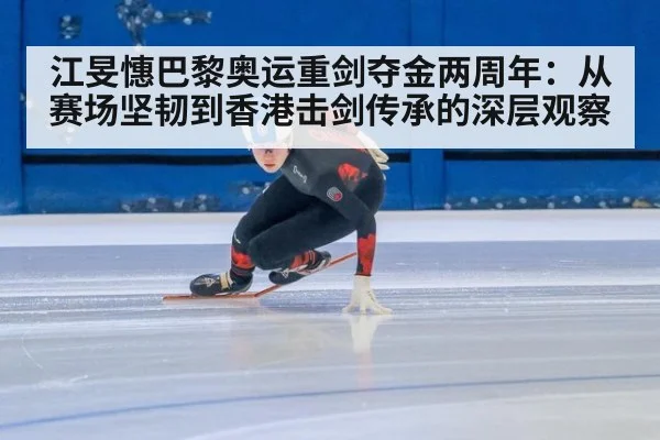江旻憓巴黎奥运重剑夺金两周年：从赛场坚韧到香港击剑传承的深层观察
